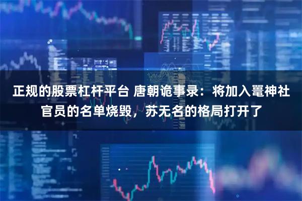 正规的股票杠杆平台 唐朝诡事录：将加入鼍神社官员的名单烧毁，苏无名的格局打开了